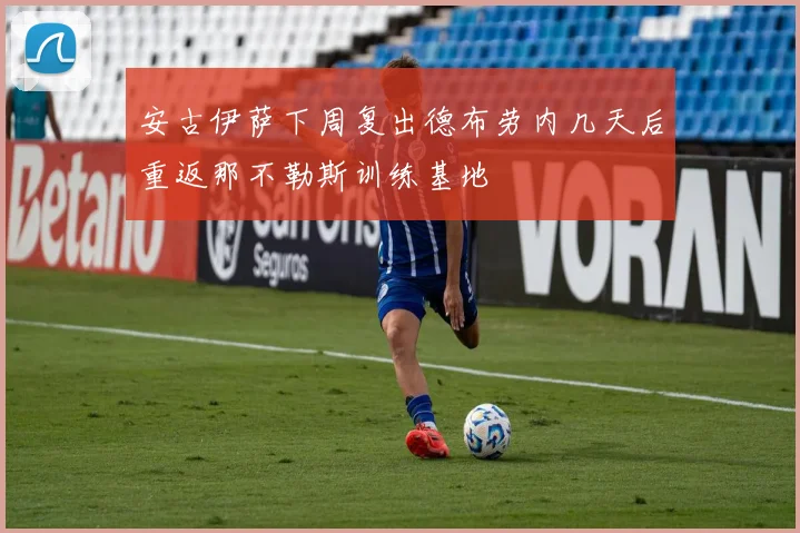 安古伊萨下周复出德布劳内几天后重返那不勒斯训练基地