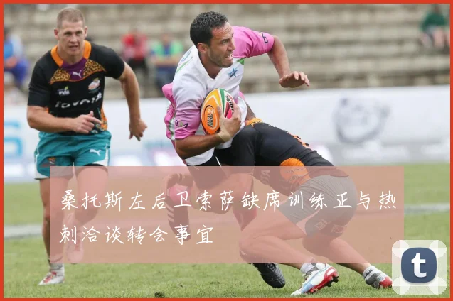 桑托斯左后卫索萨缺席训练正与热刺洽谈转会事宜