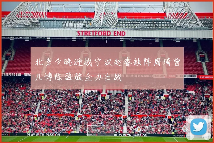 北京今晚迎战宁波赵睿缺阵周琦曾凡博陈盈骏全力出战